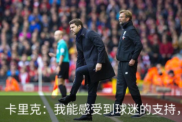 卡里克：我能感受到球迷的支持，站在场边百感交集
