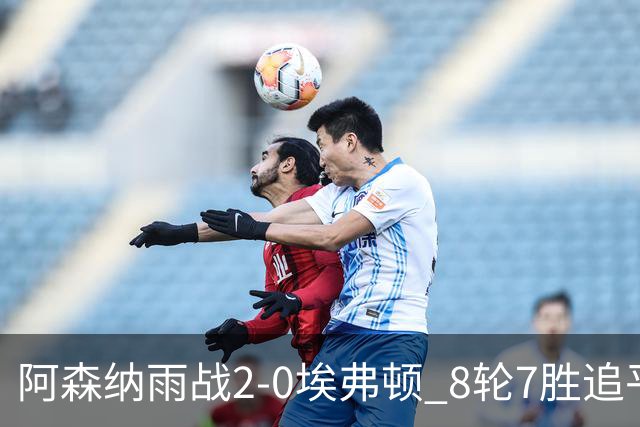 阿森纳雨战2-0埃弗顿 8轮7胜追平曼城